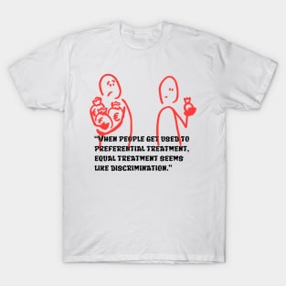 “When people get used to preferential treatment, equal treatment seems like discrimination.” T-Shirt